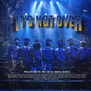 Its Not Over (Class Of 2024) (feat. Caila Rule, Dallas Owens, Shi-A Birgans, Amiyah Paul, D’Corleon Spears, Dakota Owens, Jaeven King, McRoy Lee, Ce’anna Gibson, Caitlyn Gardley, Jacara Powers, Keshana Smith, De’Asia Fleming, Elric Williams & Jesse Nieto)