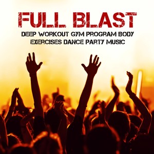 Full Blast – Deep Workout Gym Program Body Exercises Dance Party Music with Electro Techno Deep House Soulful Sounds