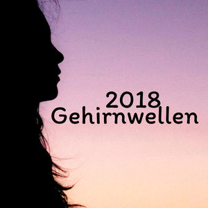 Gehirnwellen 2018 - Tiefe Entspannung