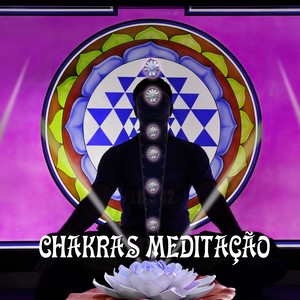 Chakras Meditação: Musicas para Relaxamento para Abrir os 7 Chakras