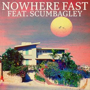 NOWHERE FAST (feat. Scumbagley) (Explicit)