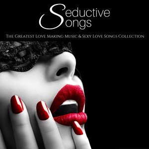 Seductive Songs - The Greatest Love Making Music & Sexy Love Songs Collection