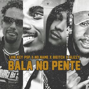 Bala No Pente (feat. P$P cv, No Name cv, Bieitch & Glizzy Cv) [Explicit]