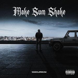 Make Sum Shake (feat. 10Kurkn) [Explicit]