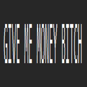 GIVE ME MONEY ***** (Explicit)