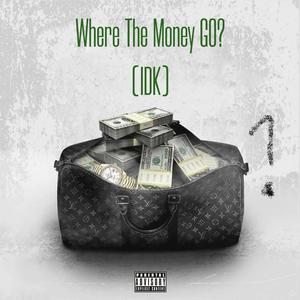 Where The Money Go (IDK) (Explicit)