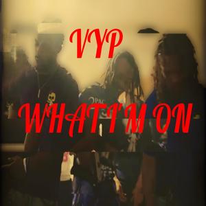 WHAT IM ON (feat. VYP SB & VYP AJAY) (Explicit)