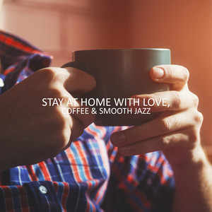 Stay at Home with Love, Coffee & Smooth Jazz: 2019 Instrumental Jazz Compilation, Perfect Fully Relaxing Music for Spending Calm Evening at Home, Rest, Relax, Vital Energy Regeneration Songs