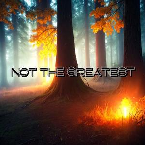 NOT THE GREATEST (Explicit)