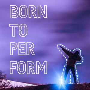 Born to Perform