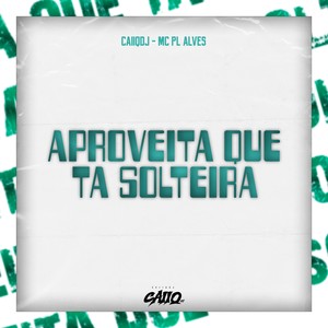 Aproveita que Tá Solteira (Explicit)