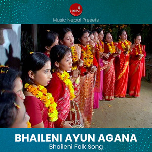 Bhaileni Ayun Agana (Bhaileni Song)