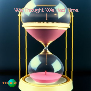 We Thought We Had Time
