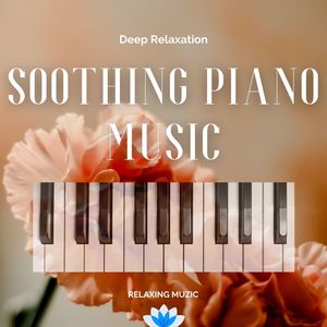 Soothing Piano Music - Deep Relaxation