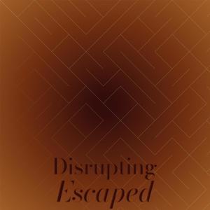 Disrupting Escaped
