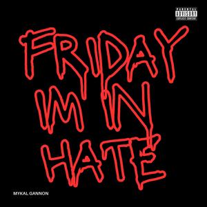 FRIDAY IM IN HATE (Explicit)