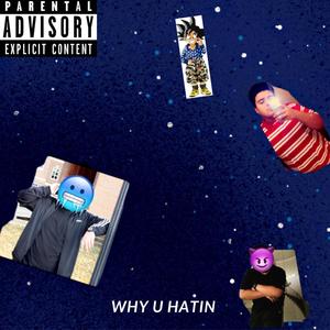 Why U Hatin (Explicit)