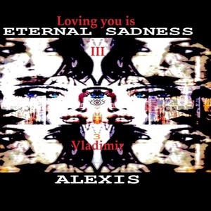 Eternal Sadness: III. Loving You Is