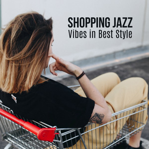 Shopping Jazz Vibes in Best Style: Glamour Instrumental Smooth Jazz 2019 Music Mix for Shopping Center, Mall, Luxury Boutique, Sales Craze, Background Songs for Clothing Store