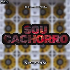 Sou Cachorro (Remix Arrochadeira)