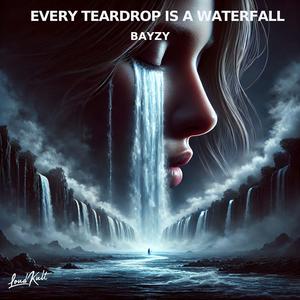 Every Teardrop Is A Waterfall