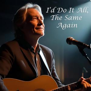 I'd Do It All, The Same Again