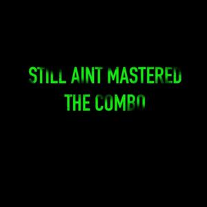 STILL AINT MASTERED THE COMBO (Explicit)