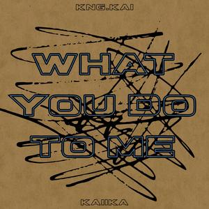 What You Do To Me (feat. KAIIKA)