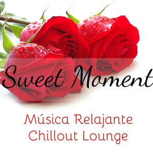 Sweet Moment - Música Relajante Chillout Lounge para Noches Romanticas en Casa