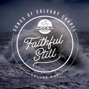 Faithful Still (Songs Of Calvary Chapel Volume One)