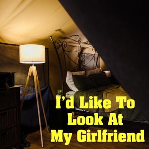 I'd Like To Look At My Girlfriend