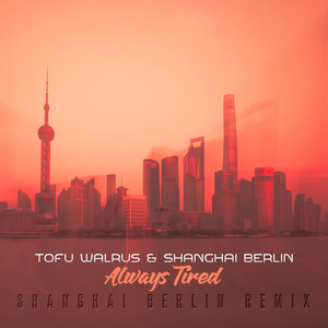 Always Tired (Shanghai Berlin Remix)