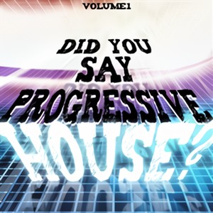 Did You Say Progressive House? Vol. 1