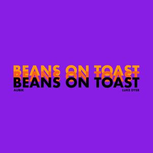 BEANS ON TOAST (feat Luke Dyer)