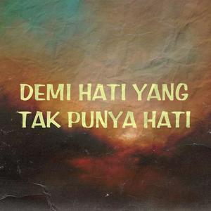 Demi Hati Yang Tak Punya Hati
