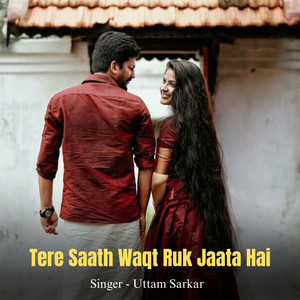 Tere Saath Waqt Ruk Jaata Hai