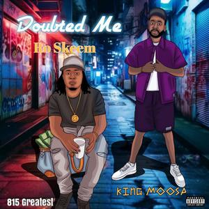 Doubted me (feat. King Moosa) (Explicit)
