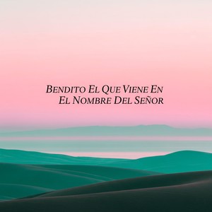 Bendito El Que Viene En El Nombre Del Señor