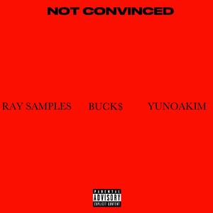 NOT CONVINCED (feat. BUCK$) [Explicit]