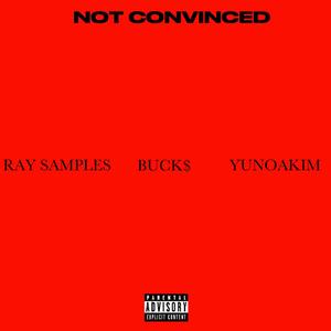 NOT CONVINCED (feat. BUCK$) (Explicit)