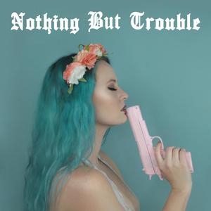 Nothing but Trouble