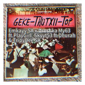 Ge Ke Thutxi Top (feat. Emkayy SA, Droshka'My63, LTC Christly, Dhura, TrippyDee RSA & Skyy)