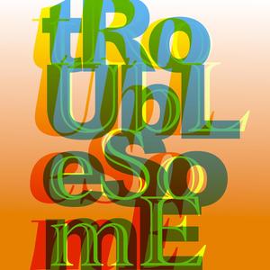 TROUBLESOME