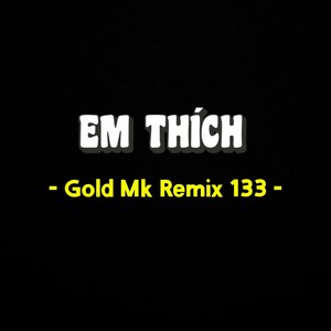 Em Thích (Gold Mk Remix 133|Explicit)