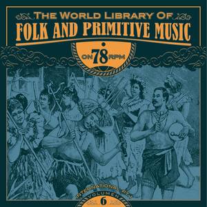 The World Library of Folk and Primitive Music on 78 Rpm Vol. 6, International Pt. 1