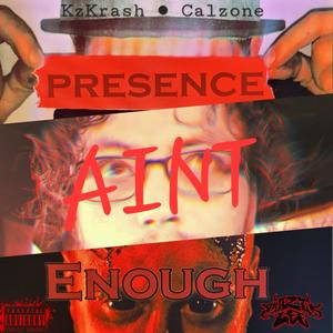Presence Ain't Enough (feat. Kz Krash & Calzone) (DIRRRRRRTY Version)
