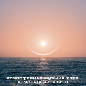 Атмосферная музыка 2023. Atmospheric Vibe #1