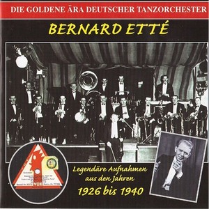 GOLDEN ERA OF THE GERMAN DANCE ORCHESTRA (THE) - Bernard Ette Orchestra (1926-1940)