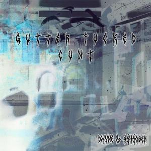 Gutter ****ed Cunt (feat. Ashsober)