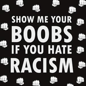 Show Me Your Boobs If You Hate Racism (Explicit)